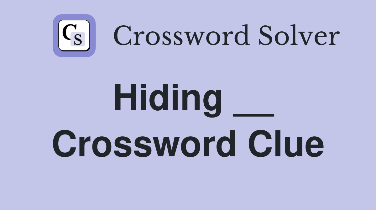 Hiding __ Crossword Clue