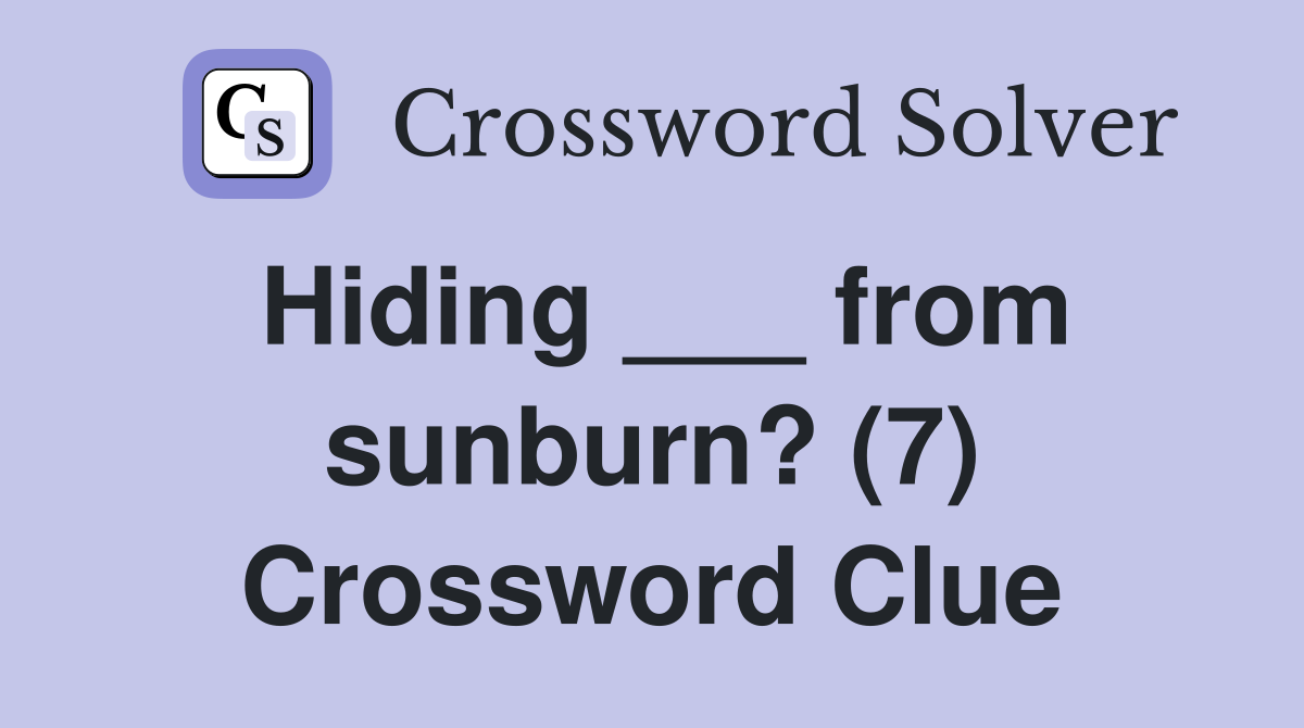 Hiding ___ from sunburn? (7) Crossword Clue