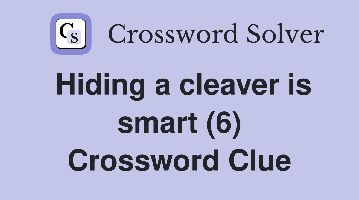 Hiding a cleaver is smart (6) Crossword Clue