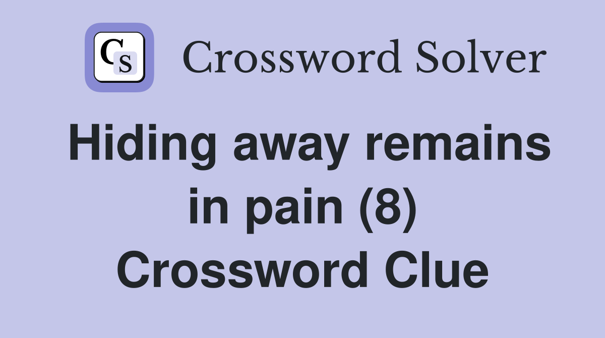 Hiding away remains in pain (8) Crossword Clue