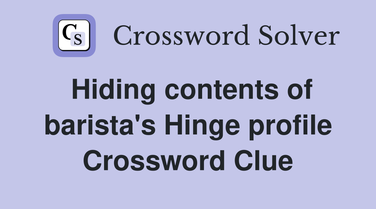 Hiding contents of barista's Hinge profile Crossword Clue