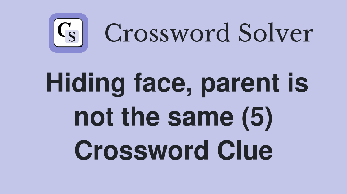 Hiding face, parent is not the same (5) Crossword Clue