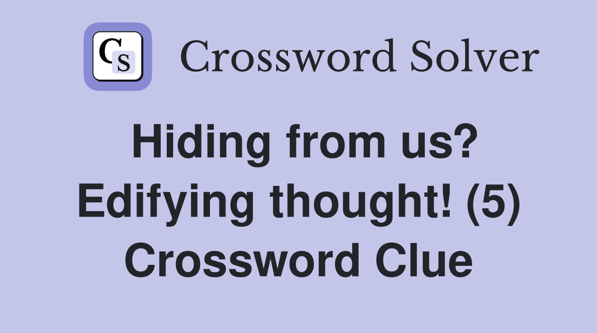 Hiding from us? Edifying thought! (5) Crossword Clue