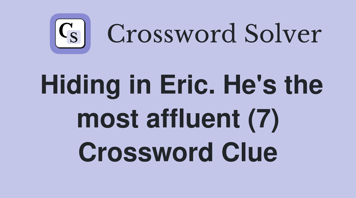 Hiding in Eric. He's the most affluent (7) Crossword Clue