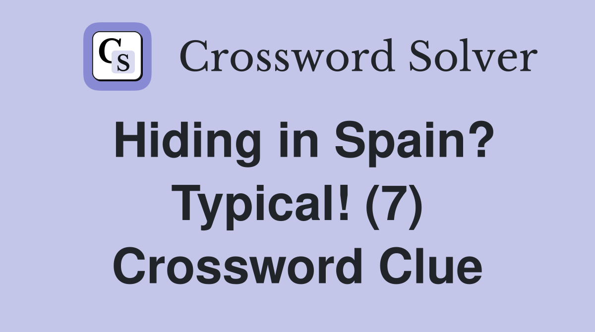 Hiding in Spain? Typical! (7) Crossword Clue