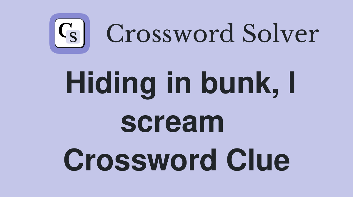 Hiding in bunk, I scream  Crossword Clue