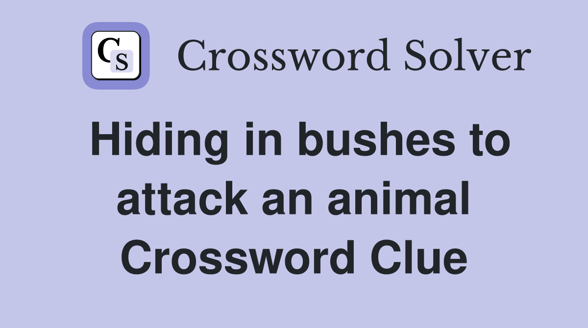 Hiding in bushes to attack an animal Crossword Clue