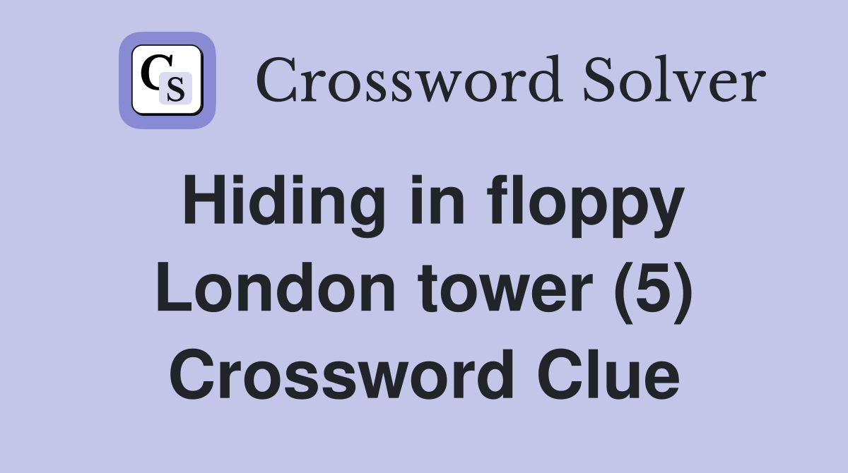 Hiding in floppy London tower (5) Crossword Clue