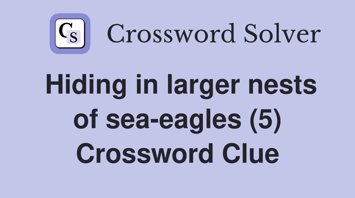 Hiding in larger nests of sea-eagles (5) Crossword Clue
