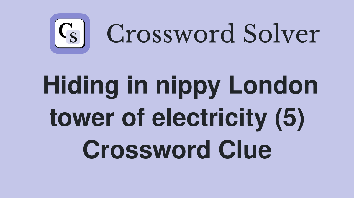 Hiding in nippy London tower of electricity (5) Crossword Clue