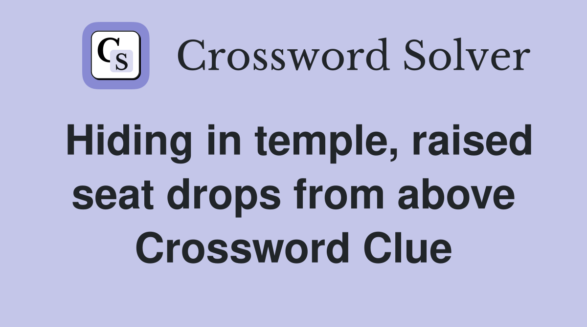 Hiding in temple, raised seat drops from above Crossword Clue