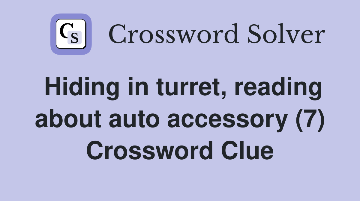 Hiding in turret, reading about auto accessory (7) Crossword Clue