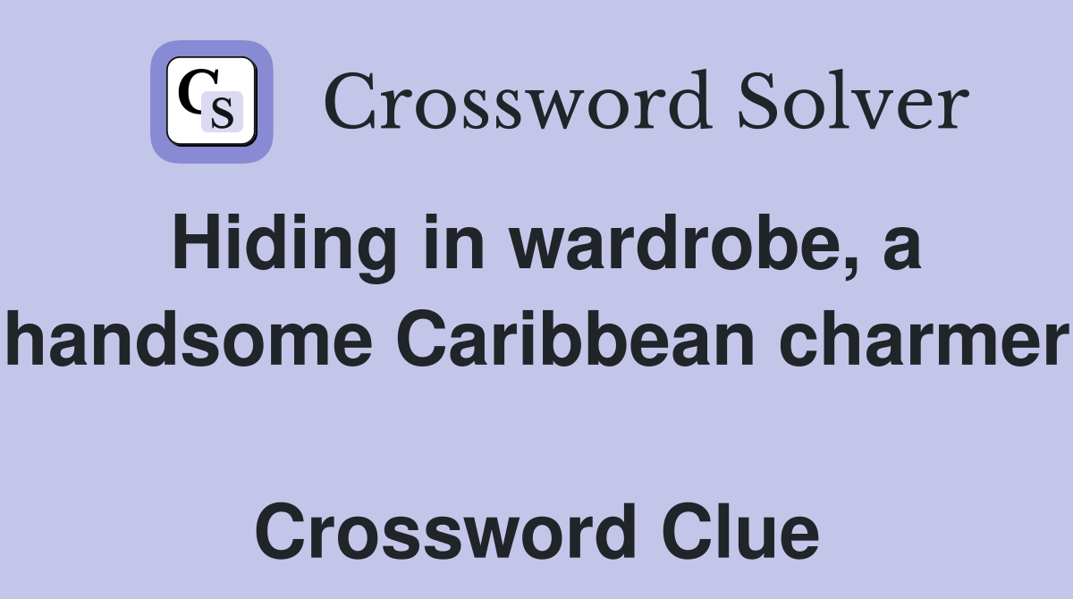 Hiding in wardrobe, a handsome Caribbean charmer  Crossword Clue
