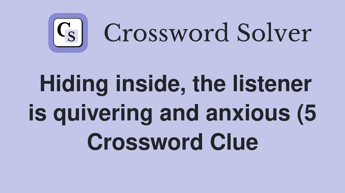 Hiding inside the listener is quivering and anxious (5) Crossword Hiding inside the listener is quivering and anxious (5) Crossword