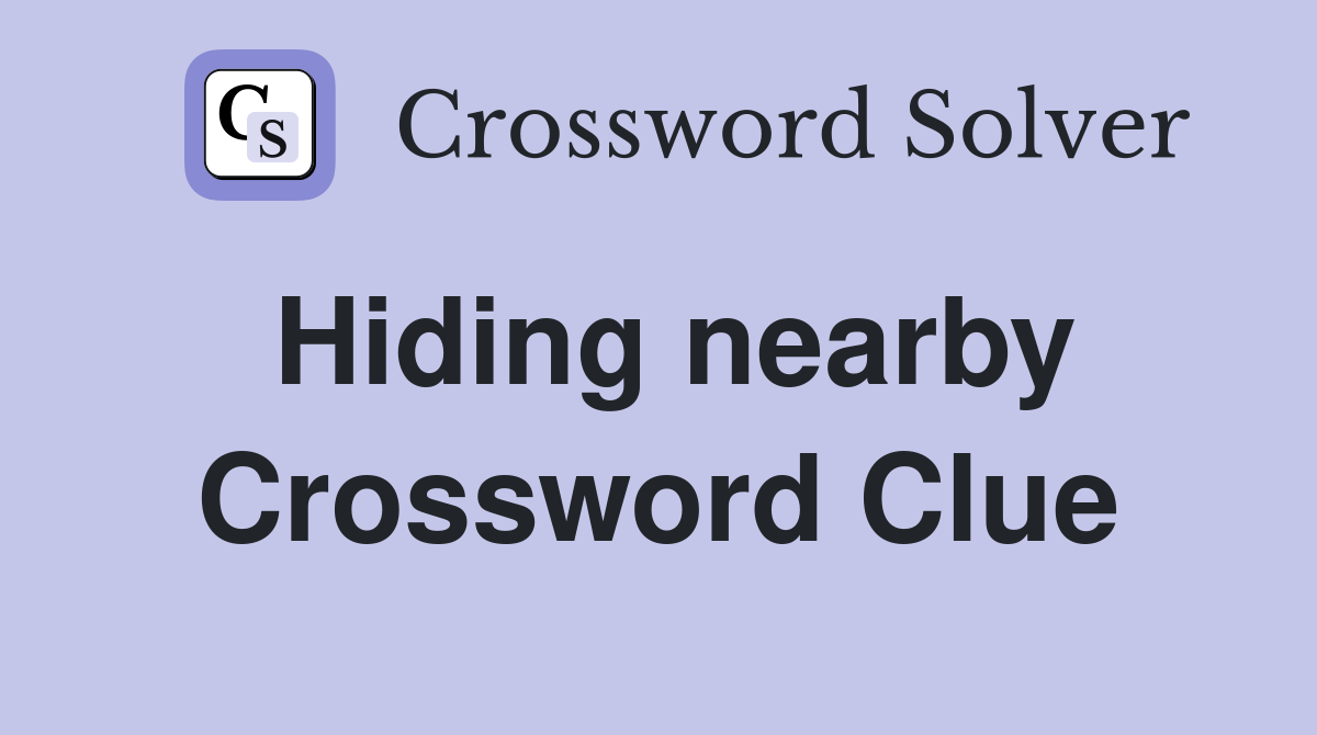 Hiding nearby Crossword Clue