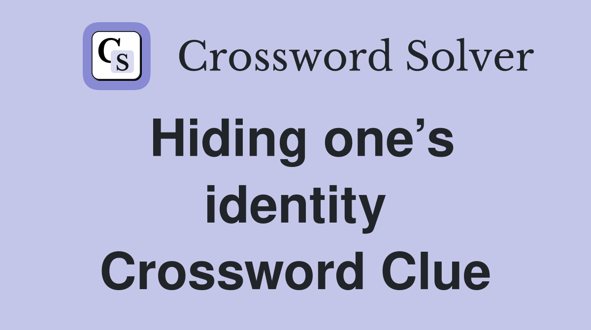 Hiding one’s identity Crossword Clue