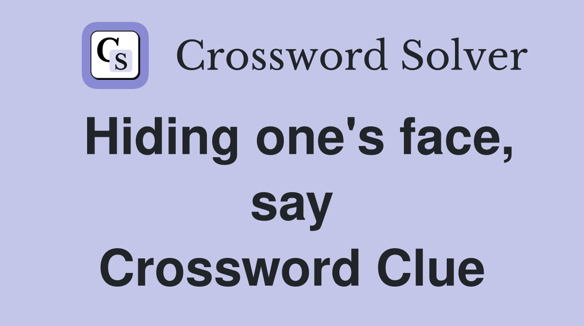 Hiding one's face, say Crossword Clue