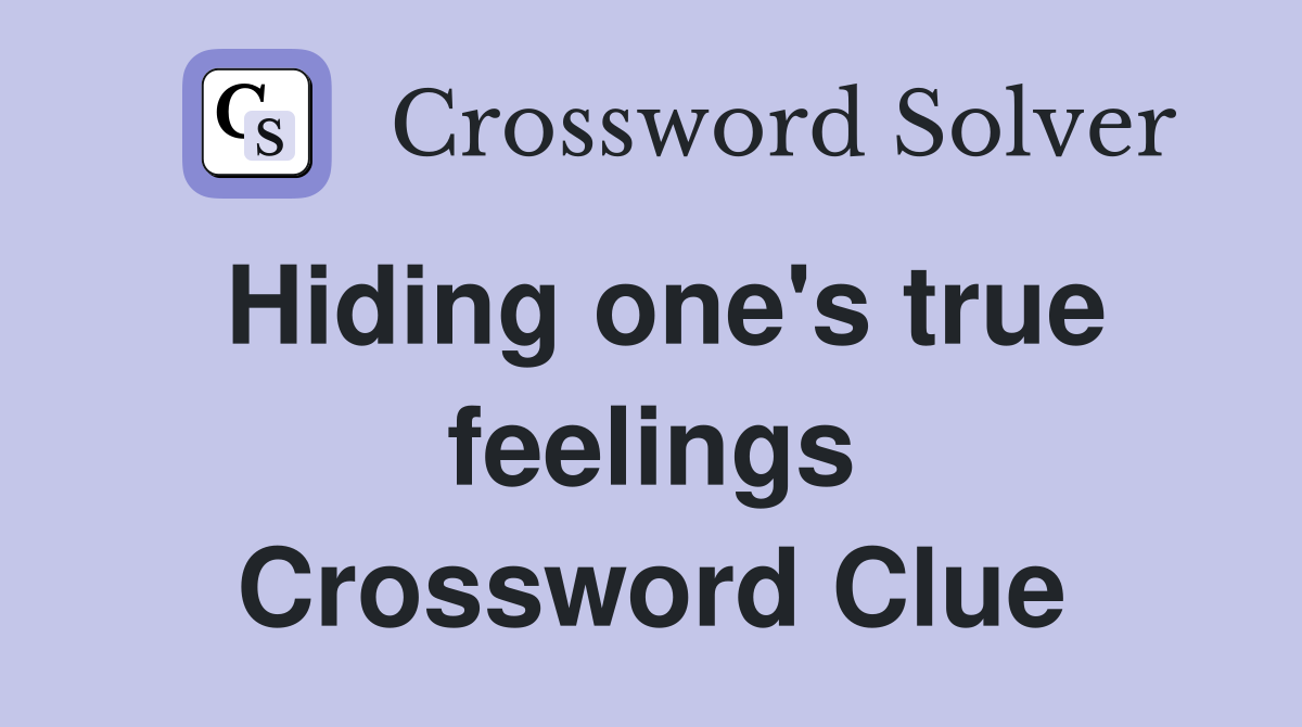 Hiding one's true feelings Crossword Clue