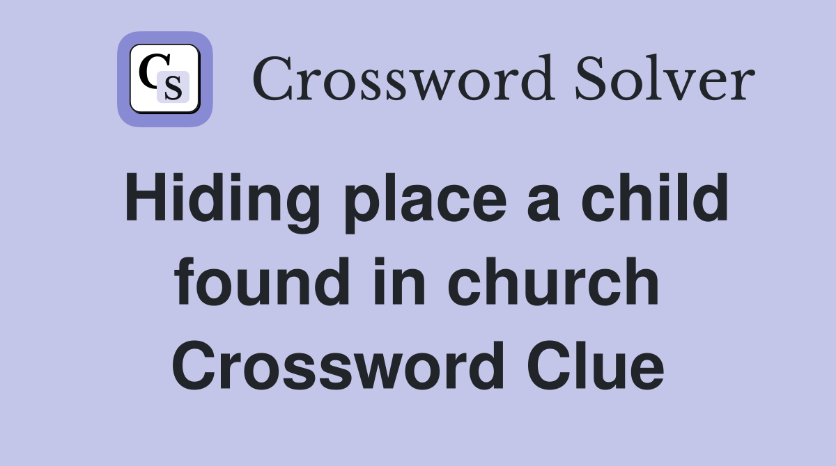 Hiding place a child found in church Crossword Clue