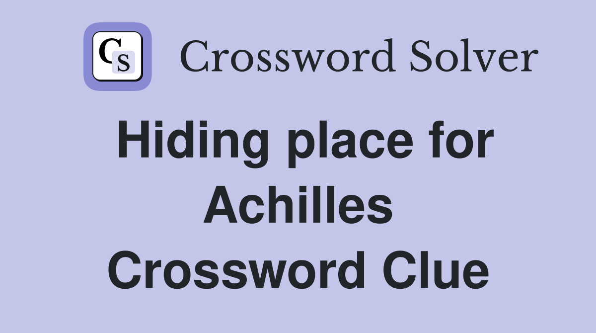 Hiding place for Achilles Crossword Clue