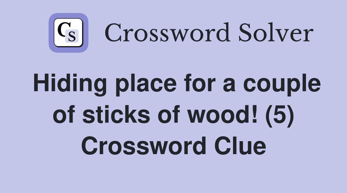 Hiding place for a couple of sticks of wood! (5) Crossword Clue