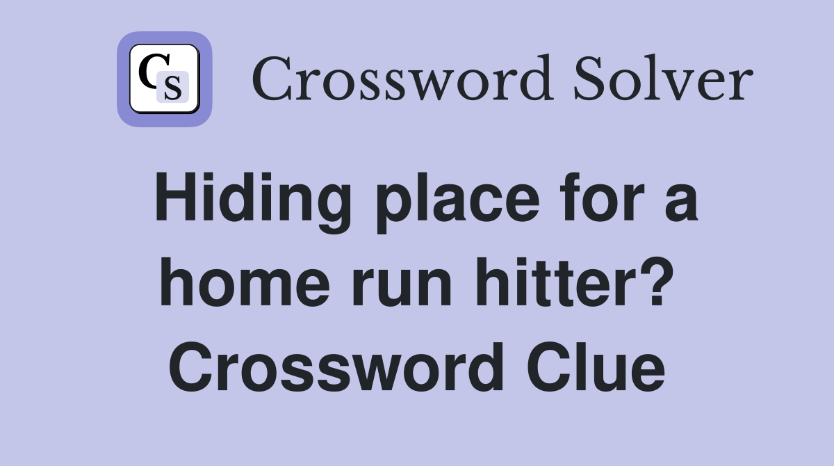 Hiding place for a home run hitter? Crossword Clue