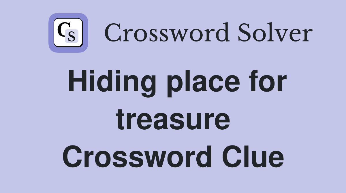 Hiding place for treasure Crossword Clue