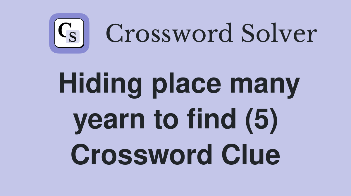 Hiding place many yearn to find (5) Crossword Clue
