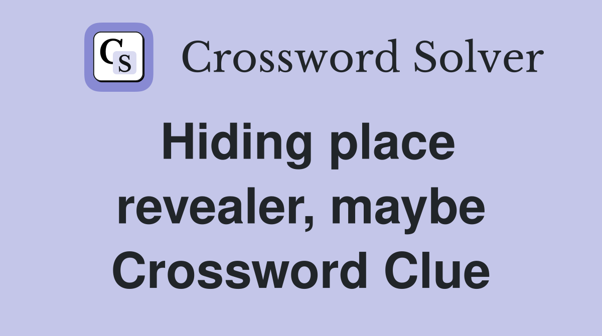 Hiding place revealer, maybe Crossword Clue