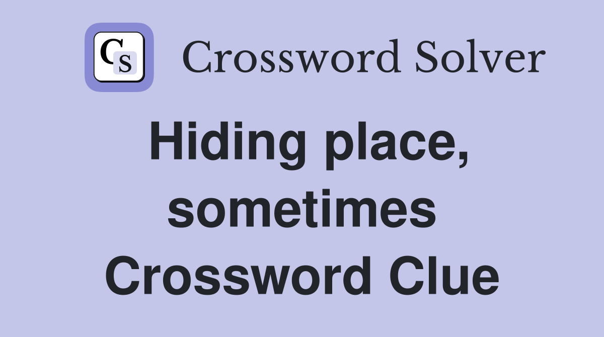 Hiding place, sometimes Crossword Clue