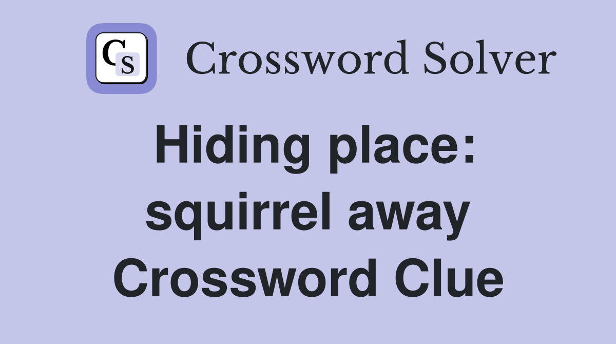 Hiding place: squirrel away Crossword Clue