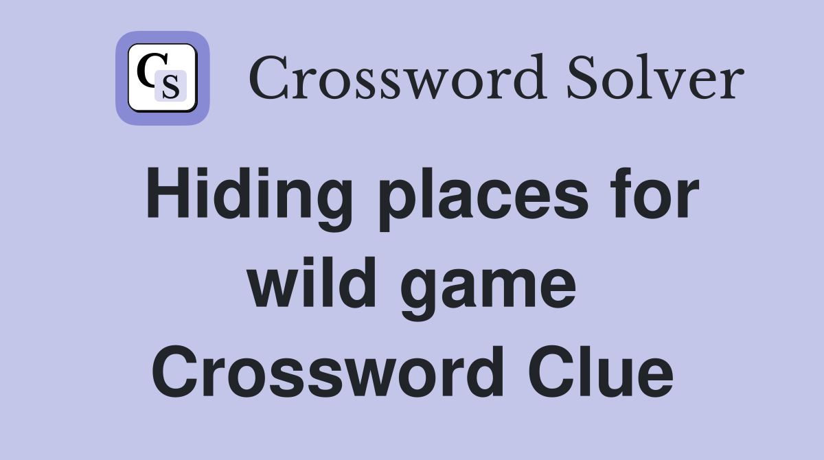 Hiding places for wild game Crossword Clue