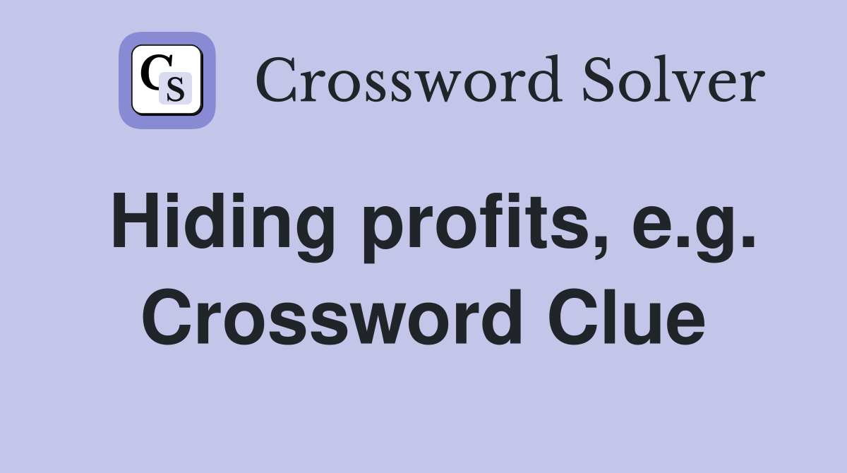 Hiding profits, e.g. Crossword Clue