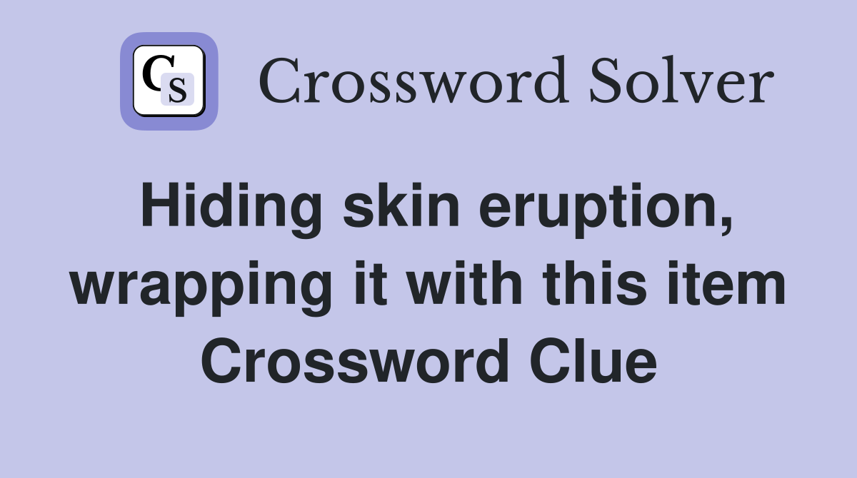 Hiding skin eruption, wrapping it with this item Crossword Clue