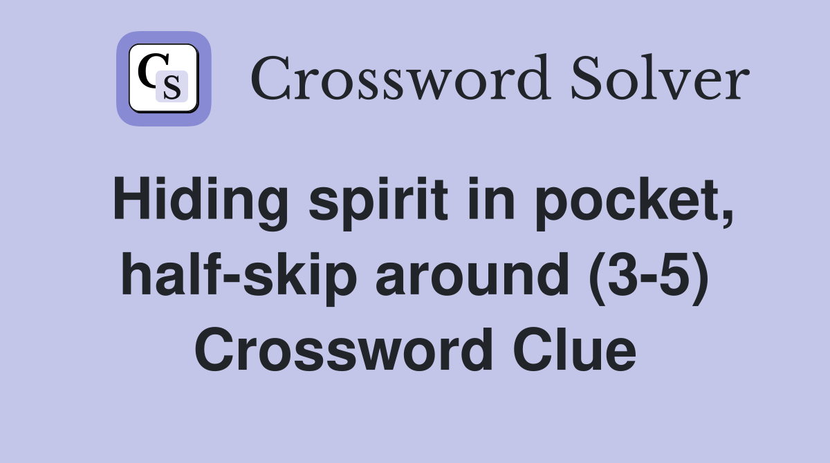 Hiding spirit in pocket, half-skip around (3-5) Crossword Clue