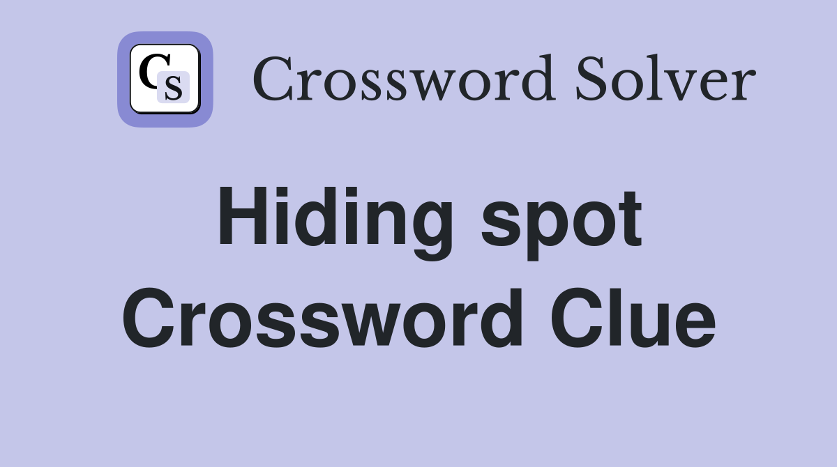 Hiding spot Crossword Clue