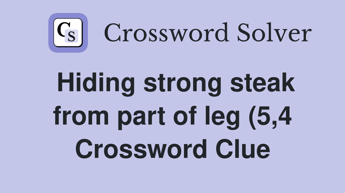 Hiding strong steak from part of leg (5 4) Crossword Clue Answers Hiding strong steak from part of leg (5 4) Crossword Clue Answers