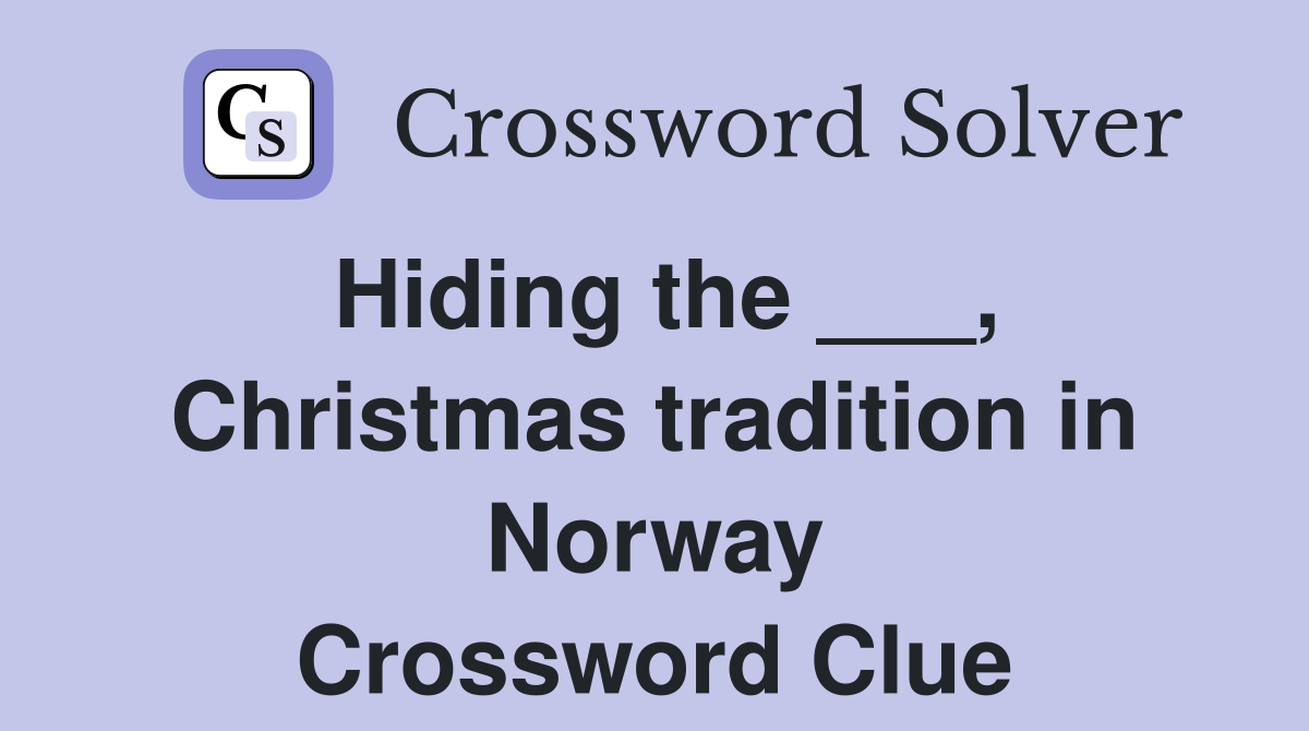 Hiding the ___, Christmas tradition in Norway Crossword Clue