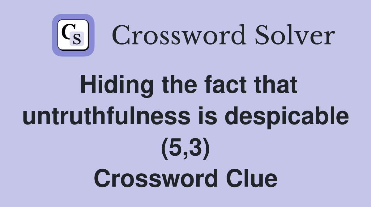 Hiding the fact that untruthfulness is despicable (5,3) Crossword Clue