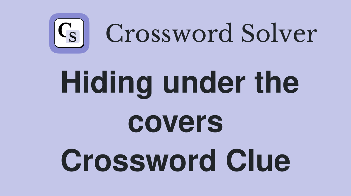 Hiding under the covers Crossword Clue