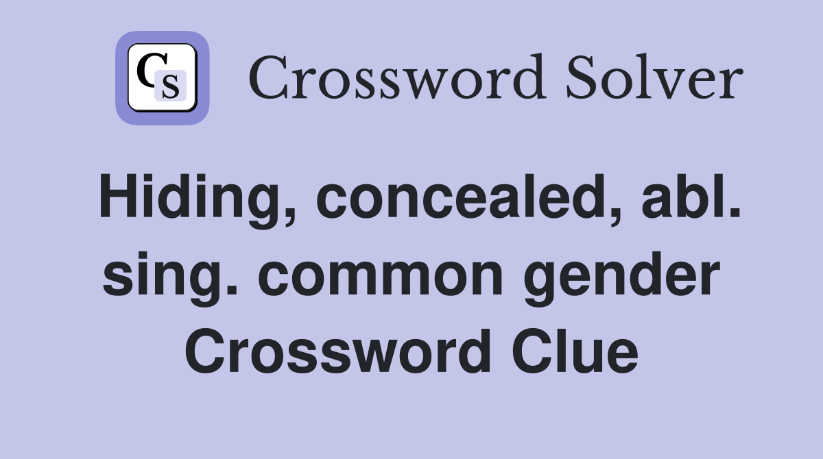 Hiding, concealed, abl. sing. common gender Crossword Clue