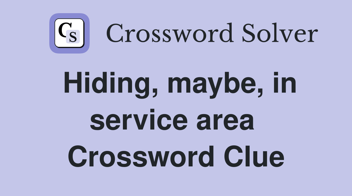 Hiding, maybe, in service area  Crossword Clue