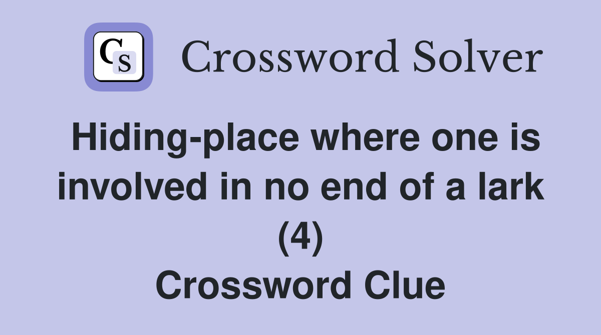 Hiding-place where one is involved in no end of a lark (4) Crossword Clue