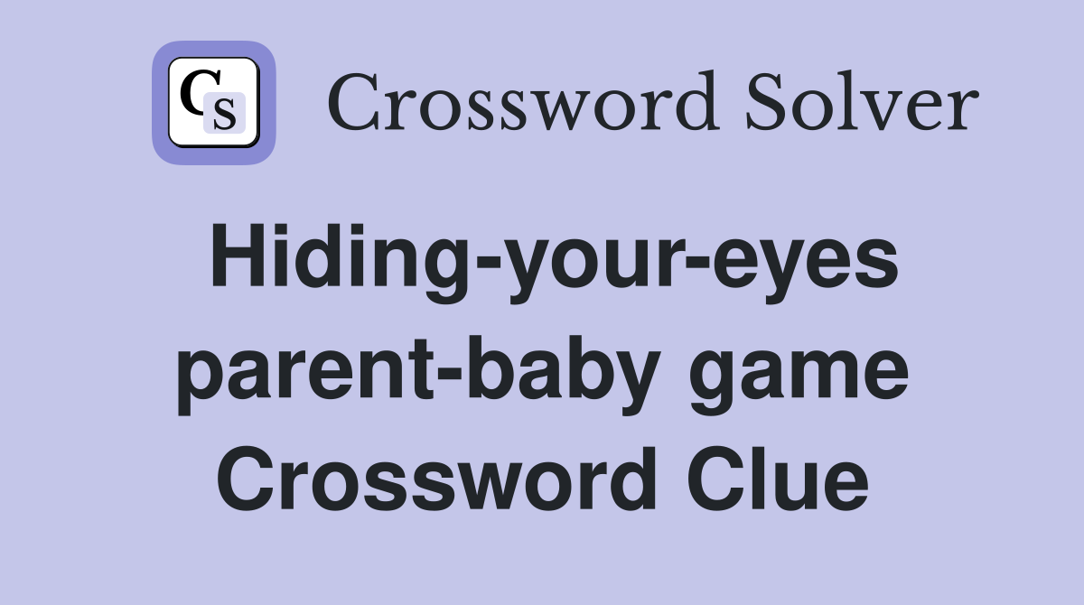 Hiding-your-eyes parent-baby game Crossword Clue