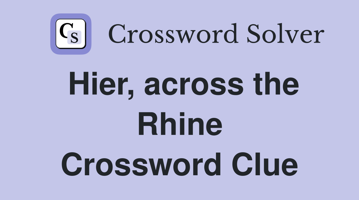 Hier, across the Rhine Crossword Clue