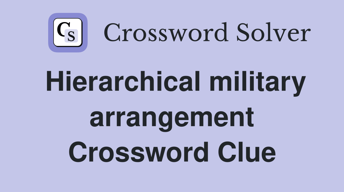 Hierarchical military arrangement Crossword Clue