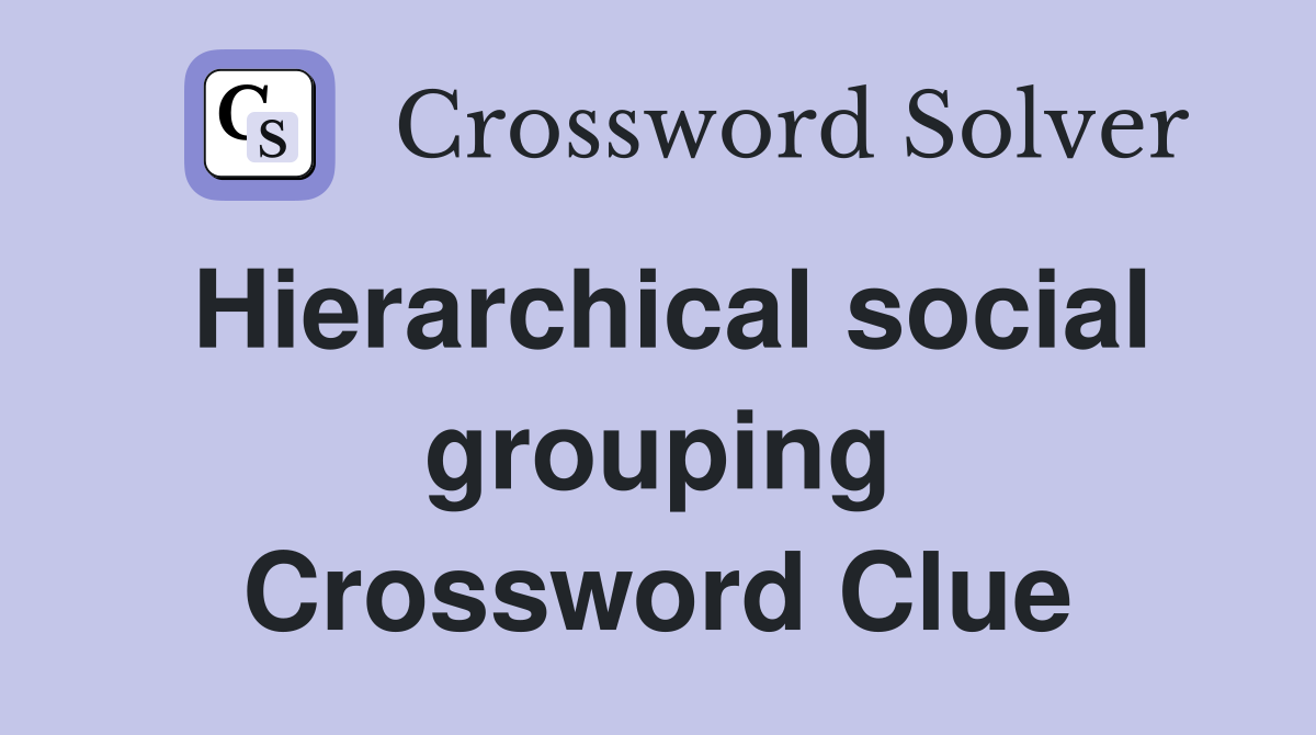 Hierarchical social grouping Crossword Clue