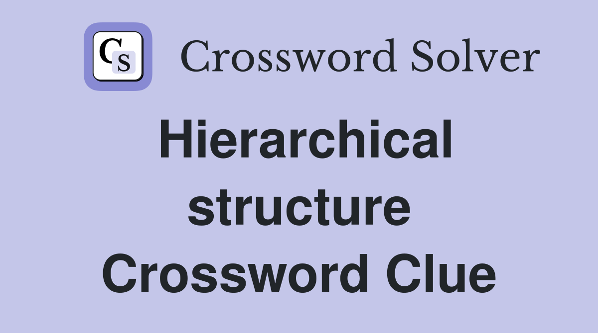Hierarchical structure Crossword Clue