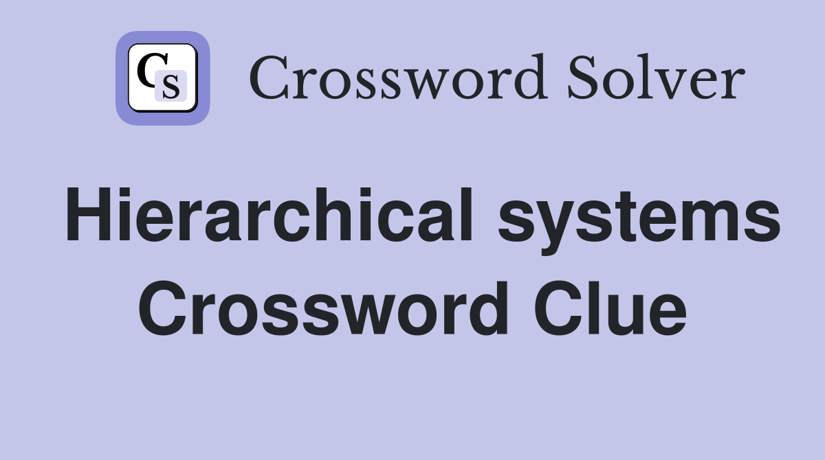Hierarchical systems Crossword Clue