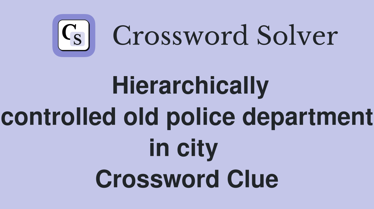 Hierarchically controlled old police department in city  Crossword Clue